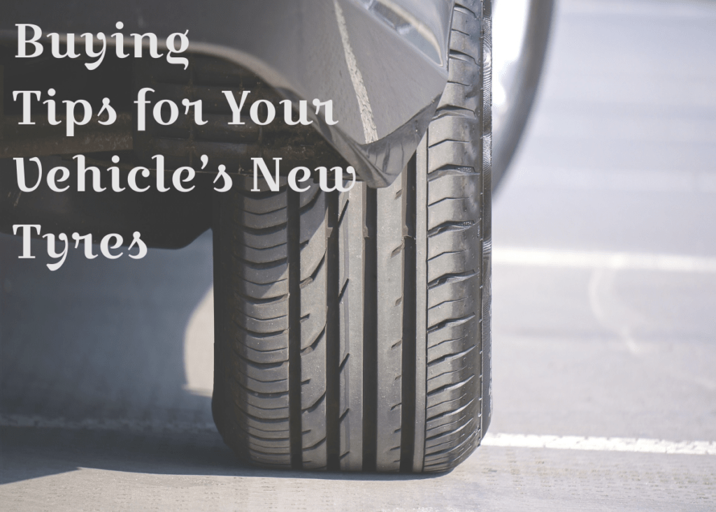 BUYING TIPS FOR YOUR VEHICLE’S NEW TYRES