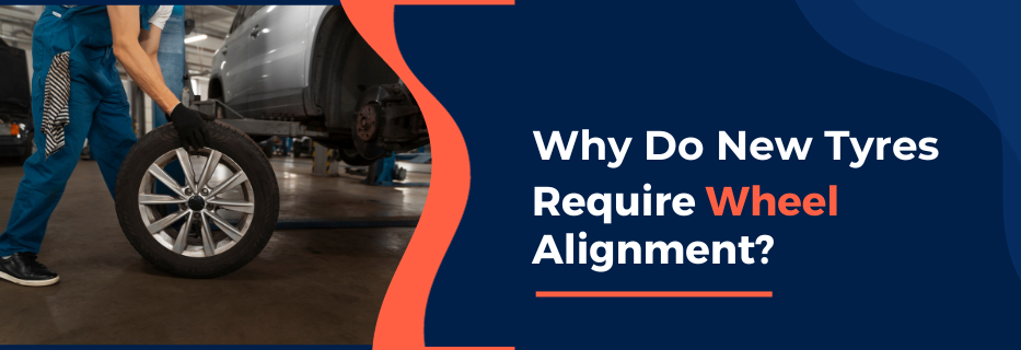 Why Do New Tyres Require Wheel Alignment?