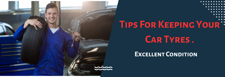 Tips For Keeping Your Car Tyres in Excellent Condition